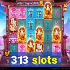 313 slots